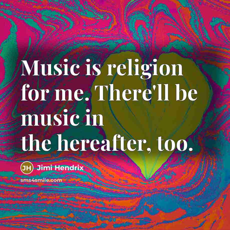“Music is religion for me. There'll be music in the…” quote by Jimi Hendrix