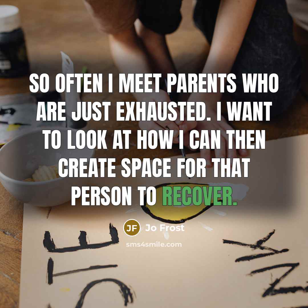 “So often I meet parents who are just exhausted. I…” quote by Jo Frost
