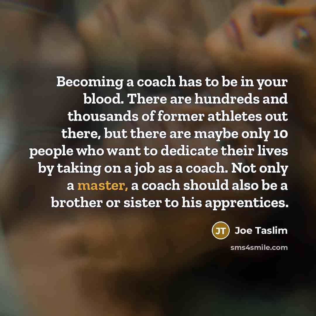 “Becoming a coach has to be in your blood. There…” quote by Joe Taslim