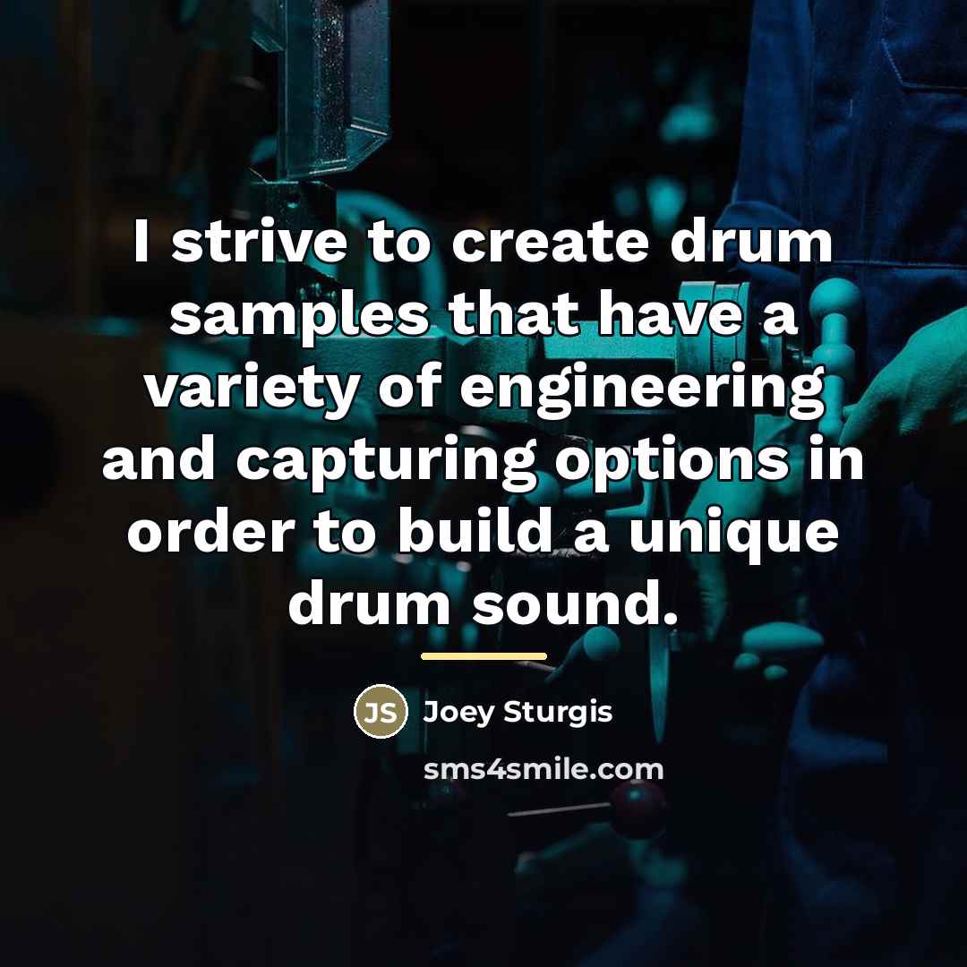 “I strive to create drum samples that have a variety…” quote by Joey Sturgis