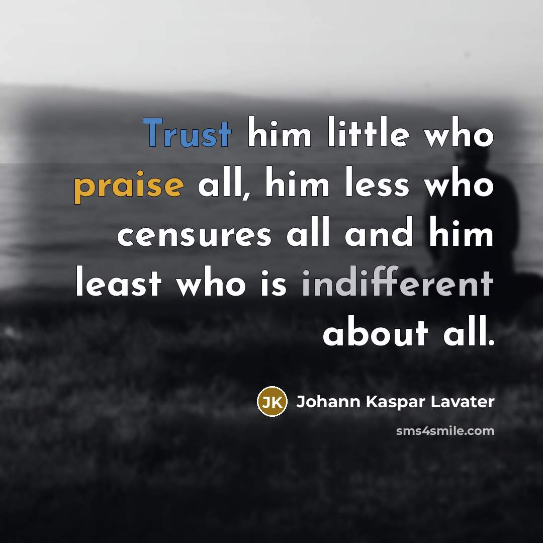 “Trust him little who praise all, him less who censures…” quote by Johann Kaspar Lavater