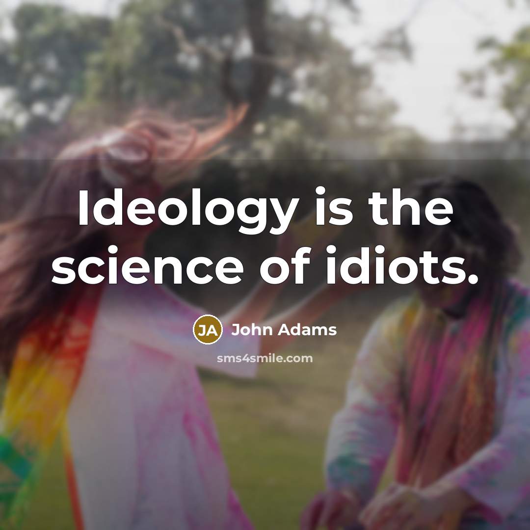 “Ideology is the science of idiots.…” quote by John Adams
