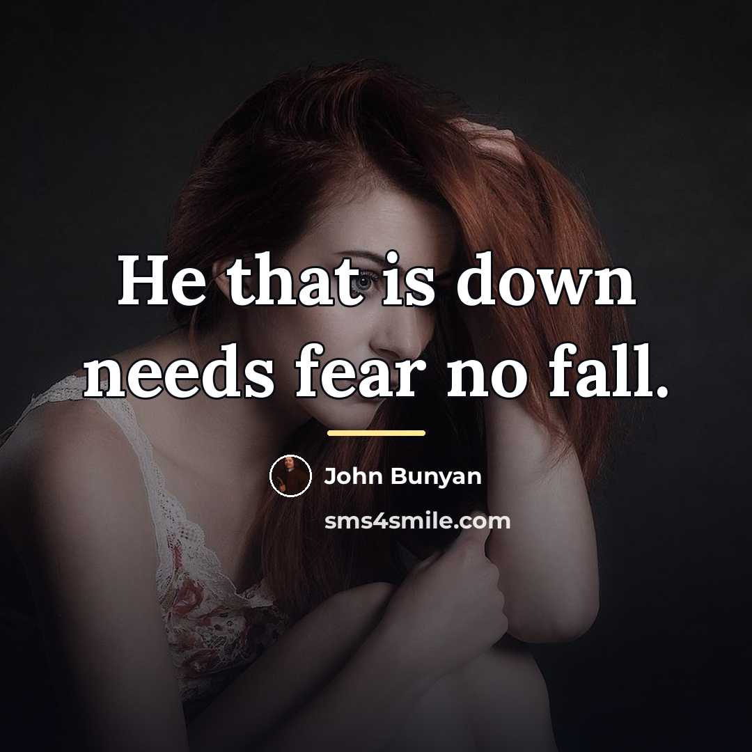 “He that is down needs fear no fall.…” quote by John Bunyan