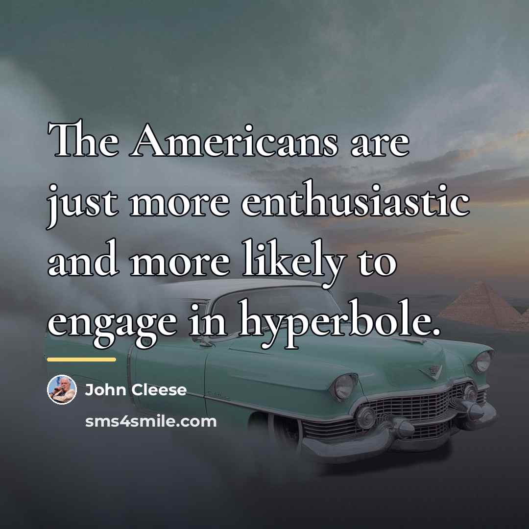 “The Americans are just more enthusiastic and more likely to…” quote by John Cleese