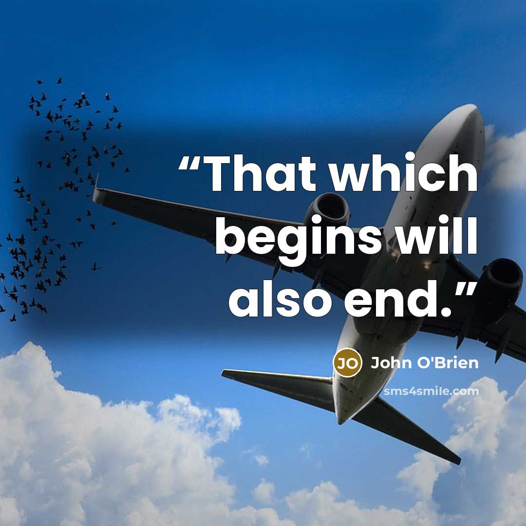 “That which begins will also end.” quote by John O'Brien