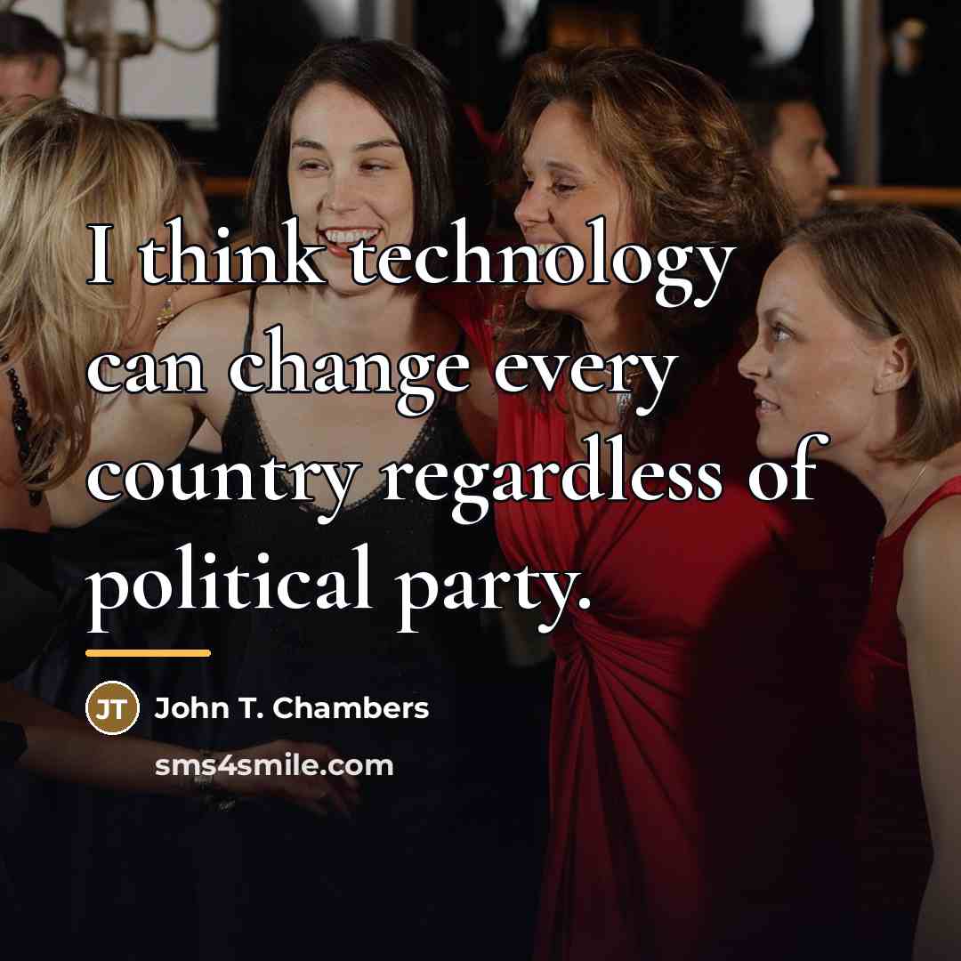 “I think technology can change every country regardless of political…” quote by John T. Chambers