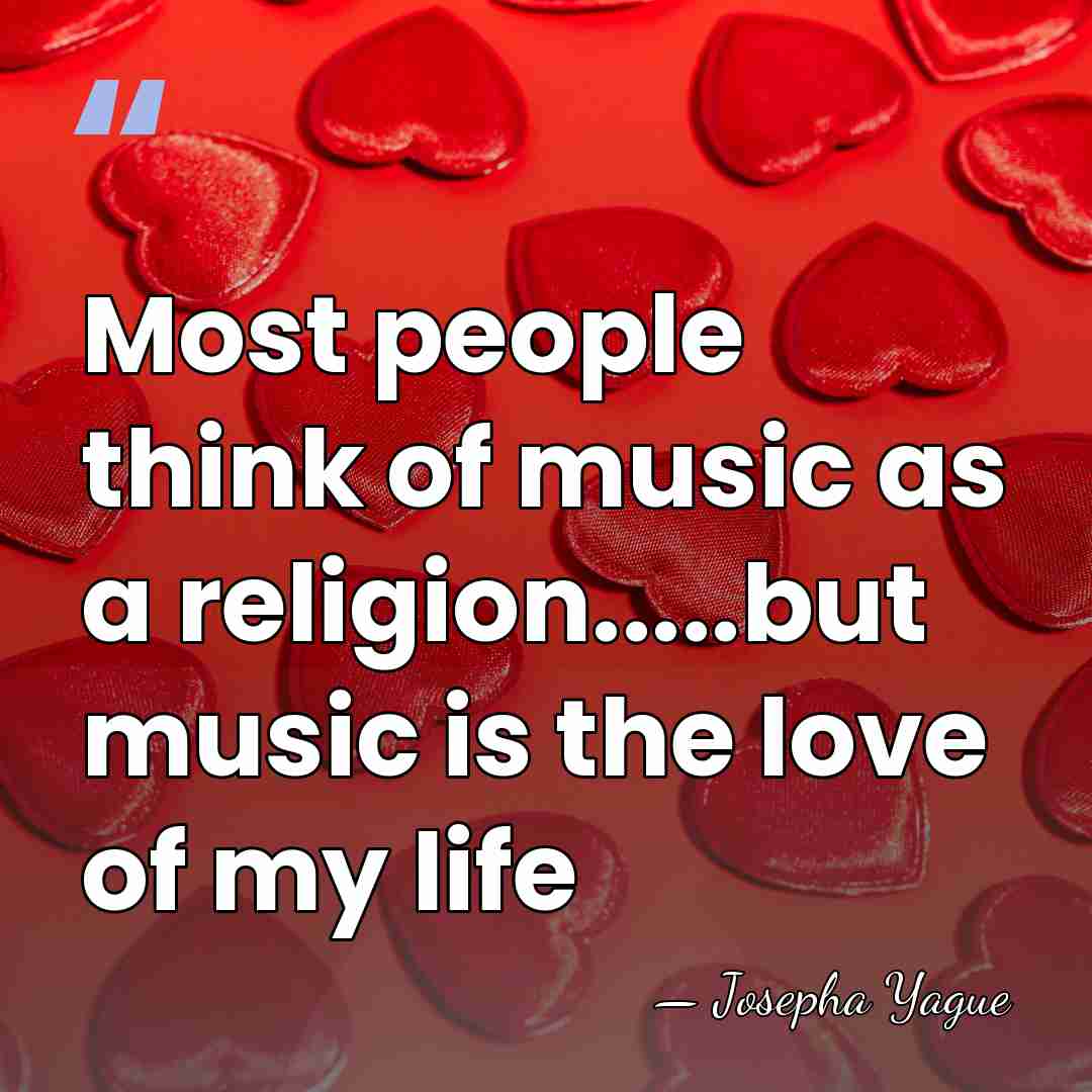 Most people think of music as a religion.....but music is the love&hellip; - Josepha Yague