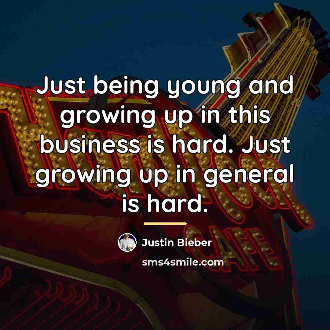 “Just being young and growing up in this business is…” quote by Justin Bieber