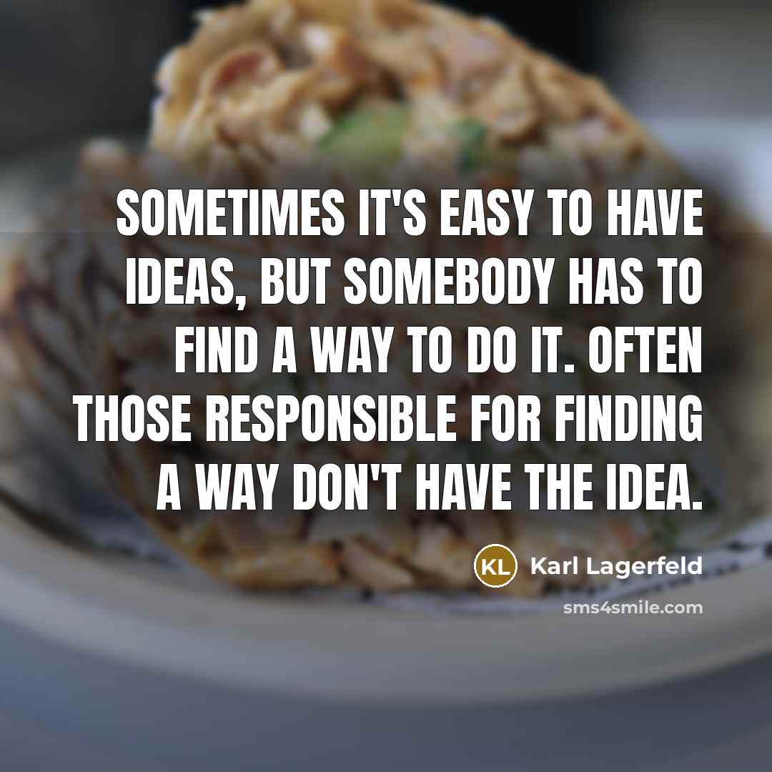“Sometimes it's easy to have ideas, but somebody has to…” quote by Karl Lagerfeld