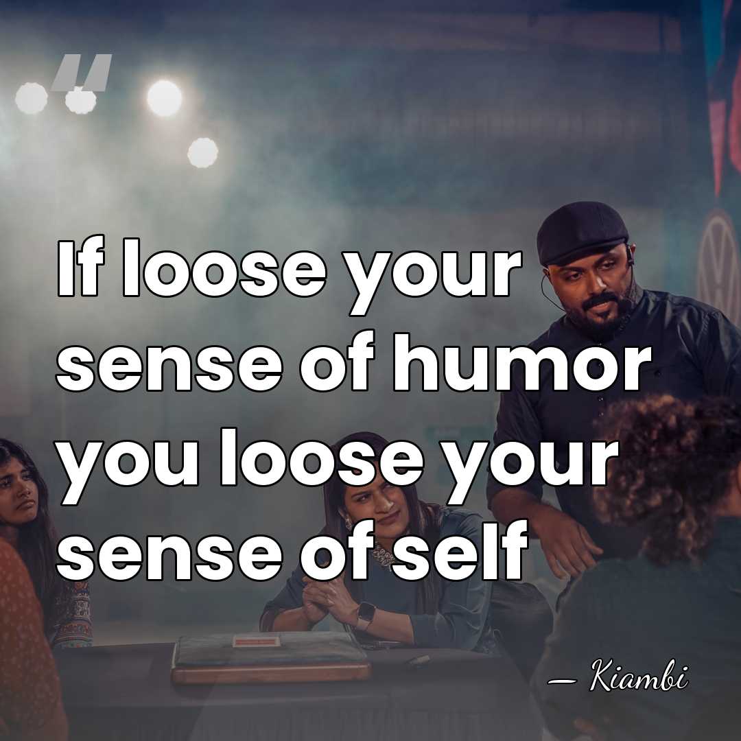 If loose your sense of humor you loose your sense of self - Kiambi