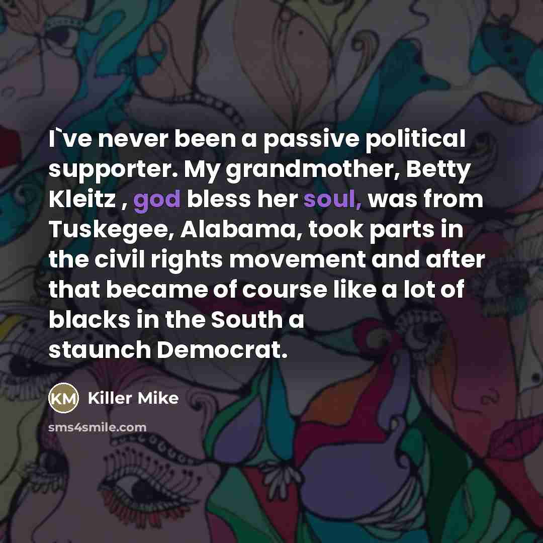 “I`ve never been a passive political supporter. My grandmother, Betty…” quote by Killer Mike