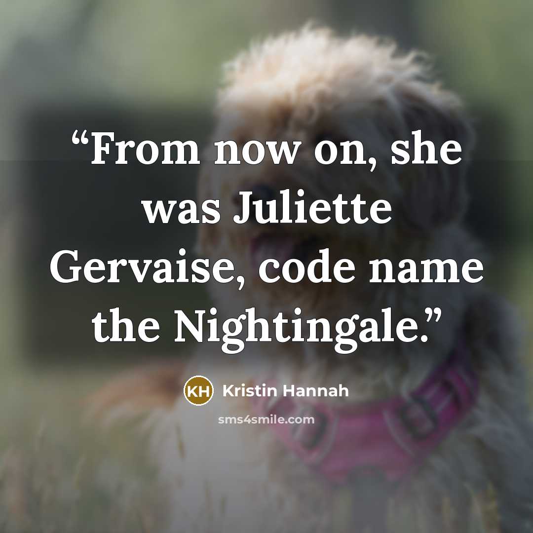 “From now on, she was Juliette Gervaise, code name the Nightingale.” quote by Kristin Hannah