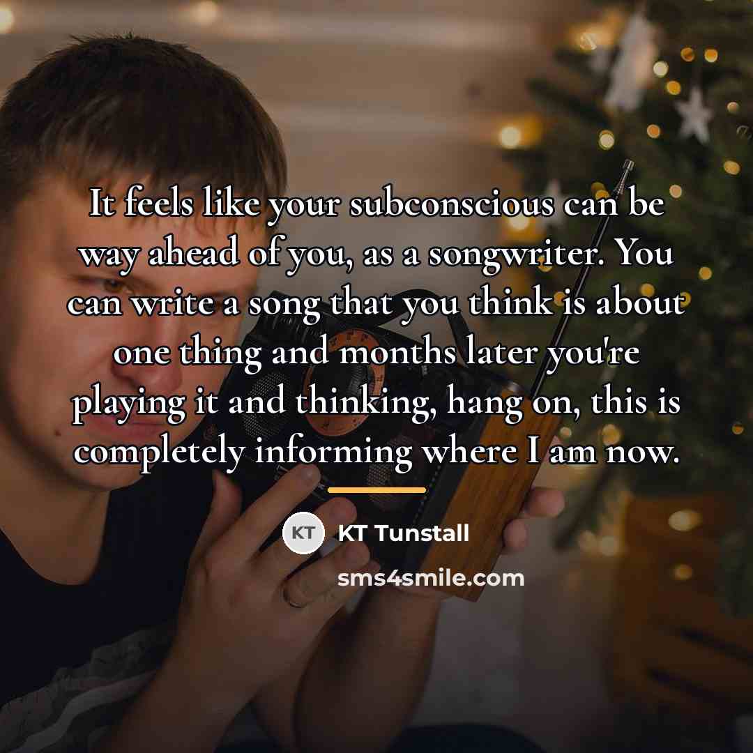 “It feels like your subconscious can be way ahead of…” quote by KT Tunstall