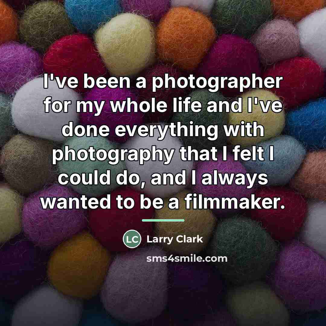 “I've been a photographer for my whole life and I've…” quote by Larry Clark