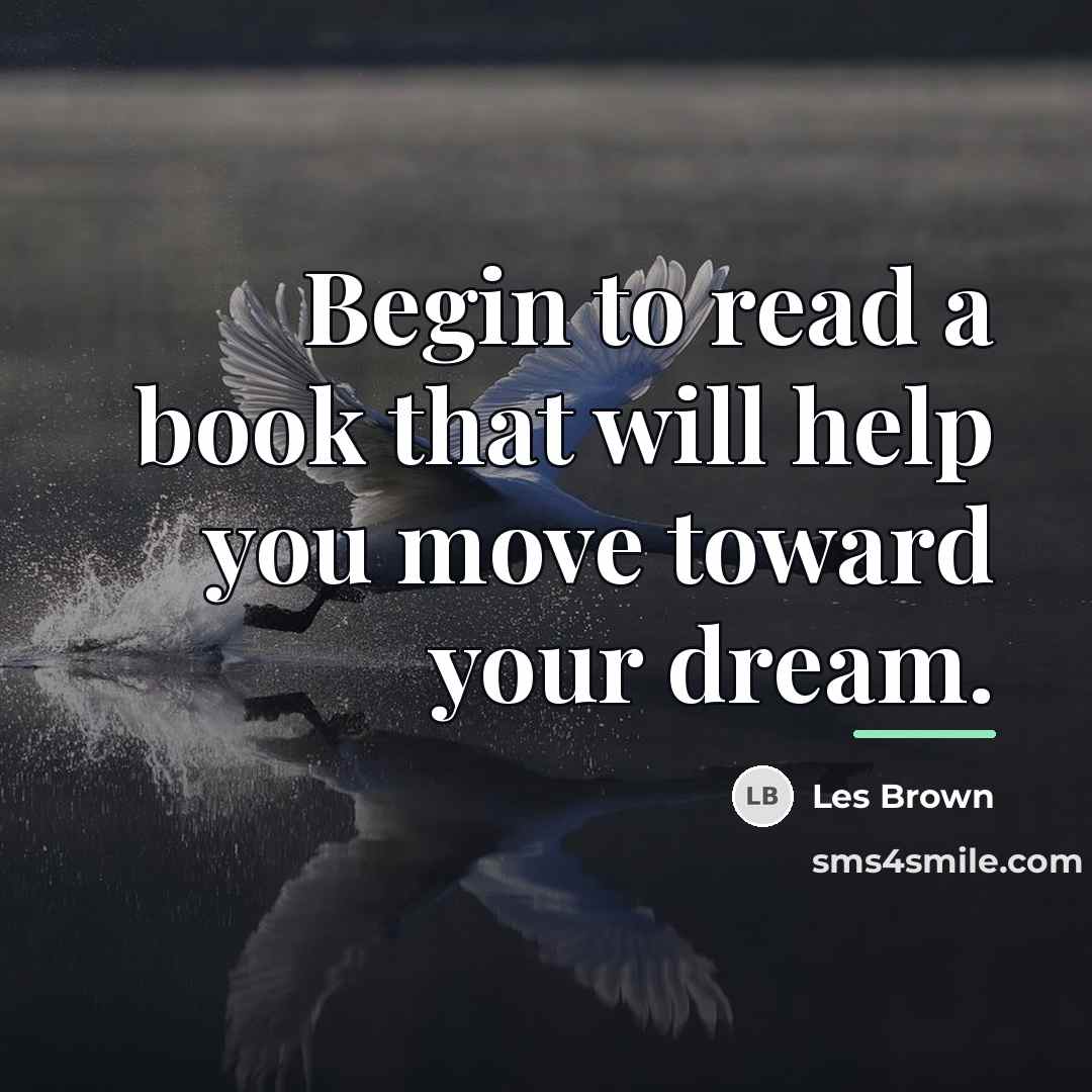 “Begin to read a book that will help you move…” quote by Les Brown