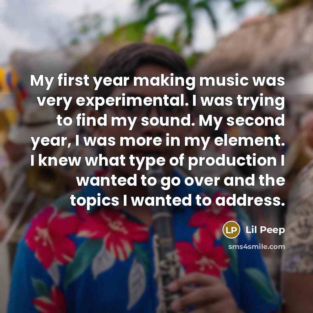 “My first year making music was very experimental. I was trying to find my sound. My second year, I was more in my element. I knew what type of production I wanted to go over and the topics I wanted to address.” quote by Lil Peep