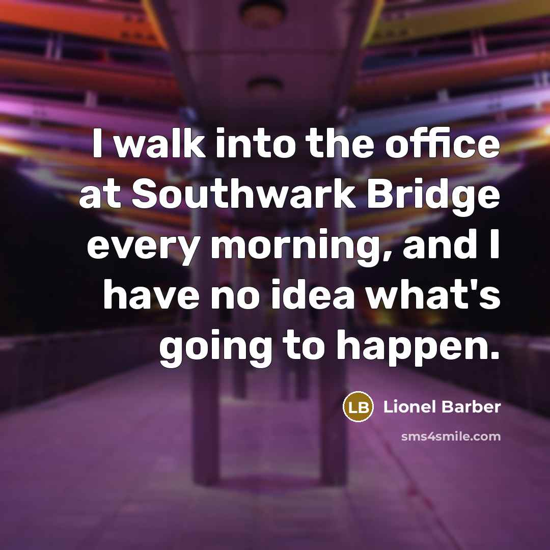 “I walk into the office at Southwark Bridge every morning,…” quote by Lionel Barber