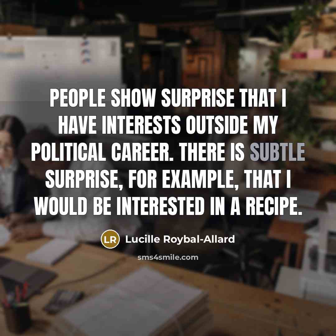 “People show surprise that I have interests outside my political…” quote by Lucille Roybal-Allard