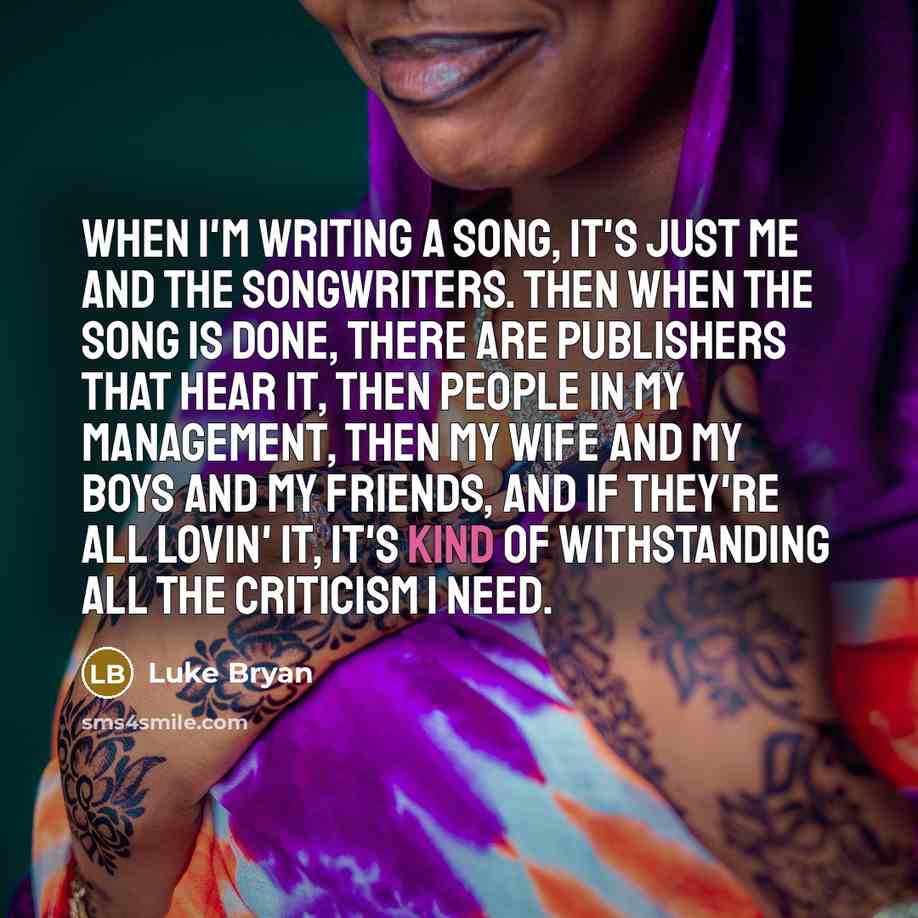 “When I'm writing a song, it's just me and the…” quote by Luke Bryan