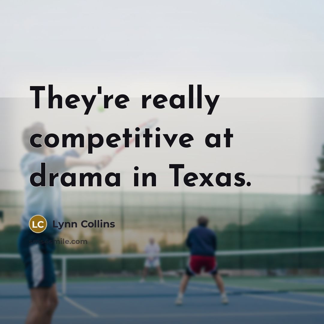 “They're really competitive at drama in Texas.…” quote by Lynn Collins