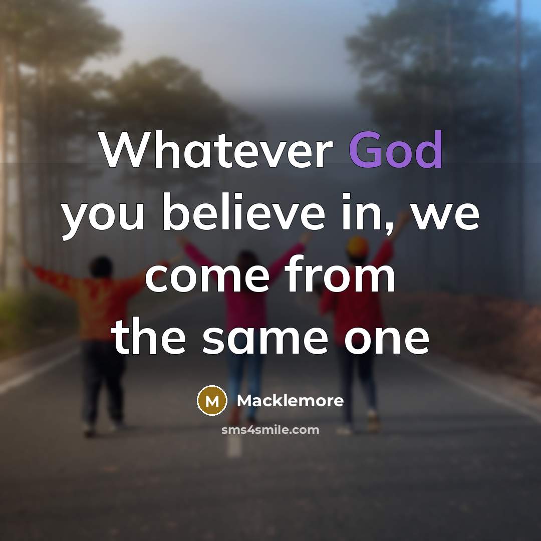 “Whatever God you believe in, we come from the same…” quote by Macklemore
