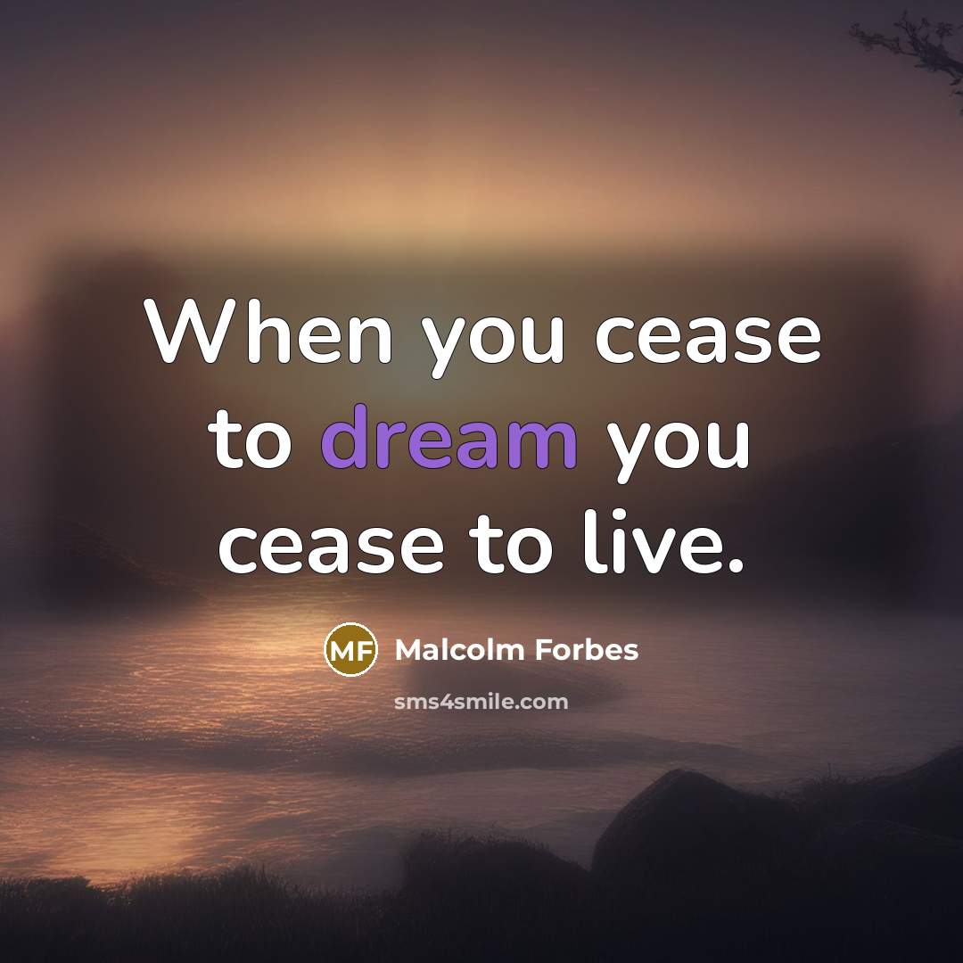 “When you cease to dream you cease to live.…” quote by Malcolm Forbes