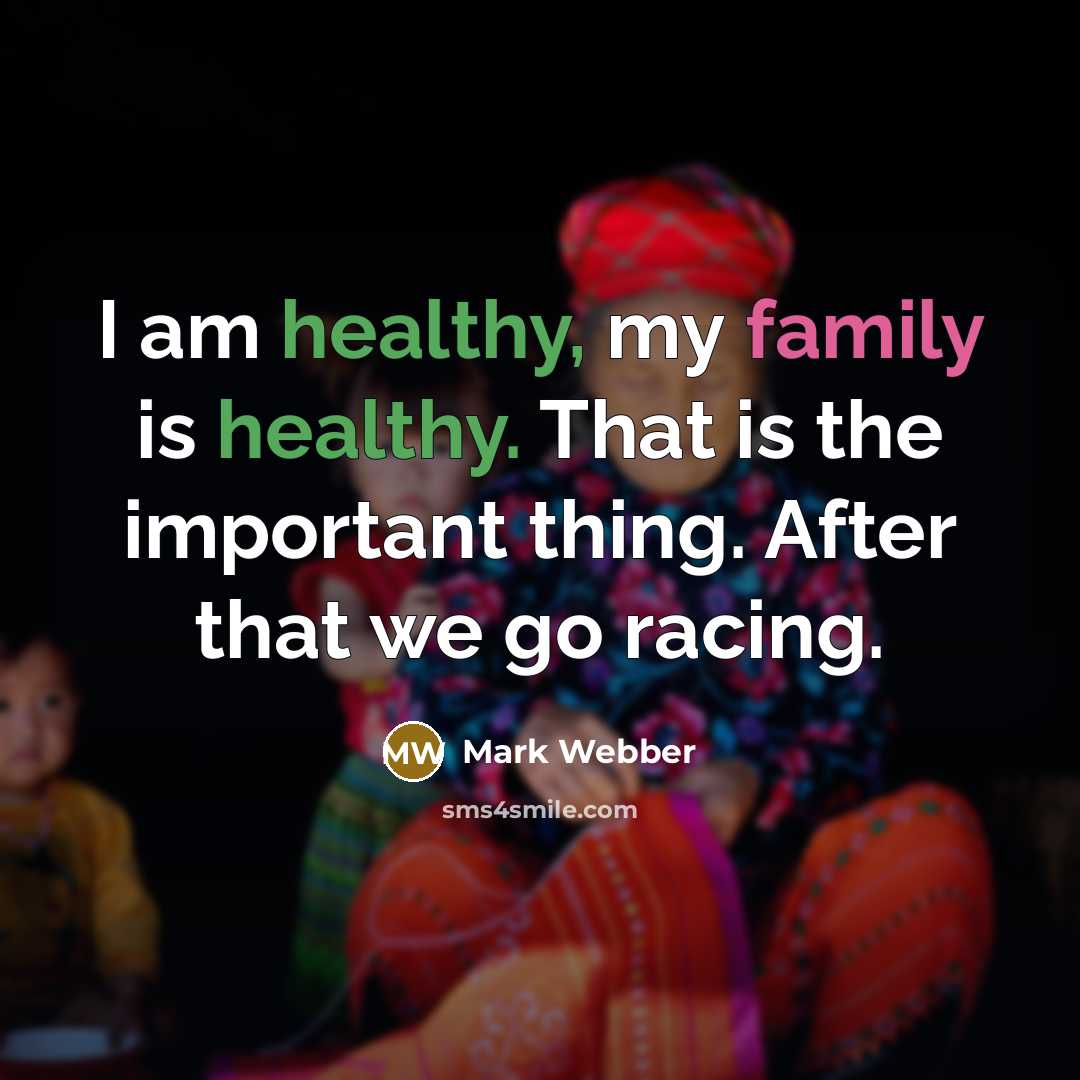“I am healthy, my family is healthy. That is the…” quote by Mark Webber