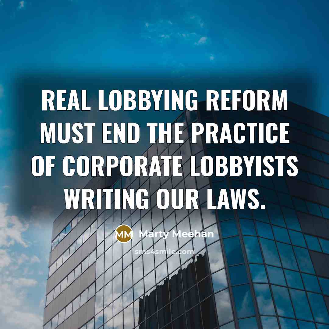 “Real lobbying reform must end the practice of corporate lobbyists…” quote by Marty Meehan