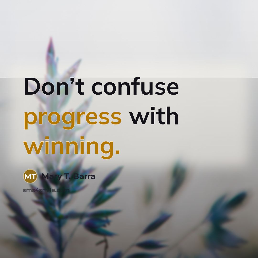 “Don’t confuse progress with winning.” quote by Mary T. Barra