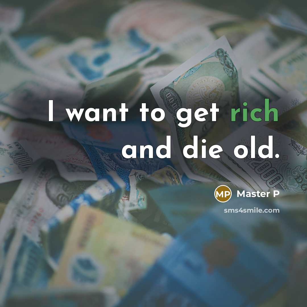 “I want to get rich and die old.…” quote by Master P