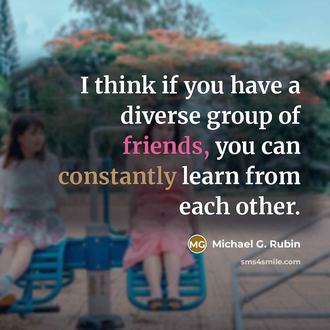“I think if you have a diverse group of friends,…” quote by Michael G. Rubin