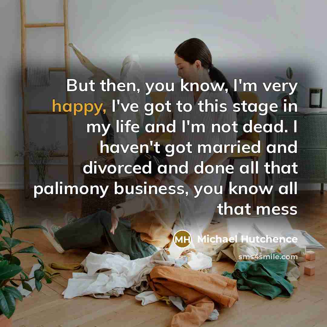 “But then, you know, I'm very happy, I've got to…” quote by Michael Hutchence