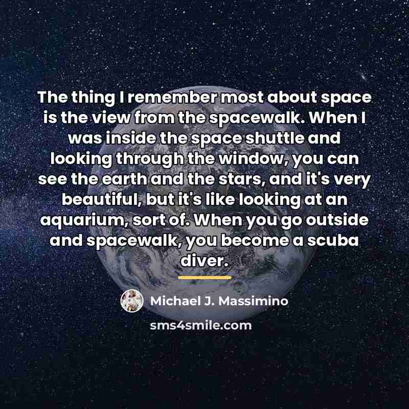 “The thing I remember most about space is the view…” quote by Michael J. Massimino