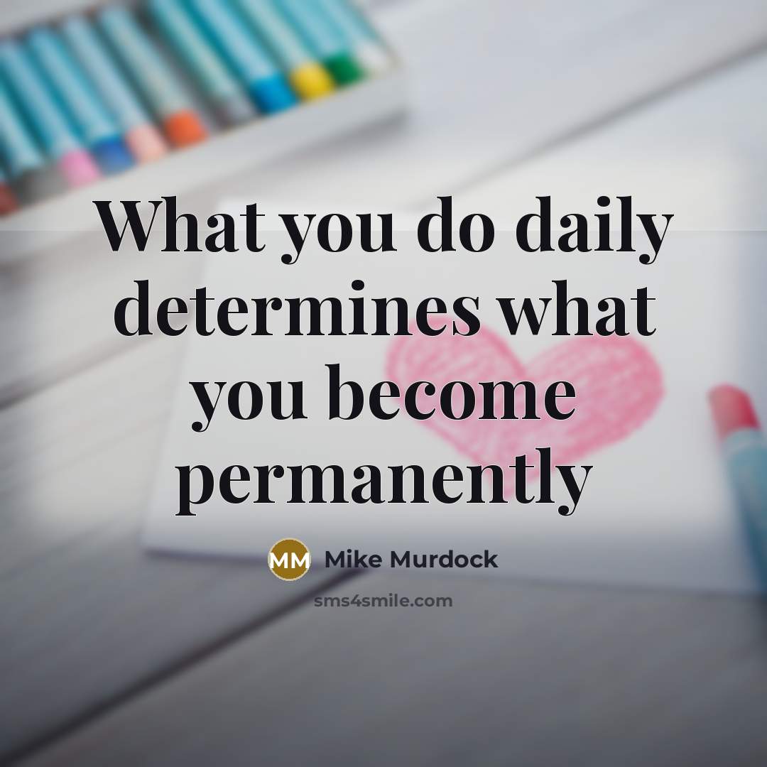 “What you do daily determines what you become permanently…” quote by Mike Murdock