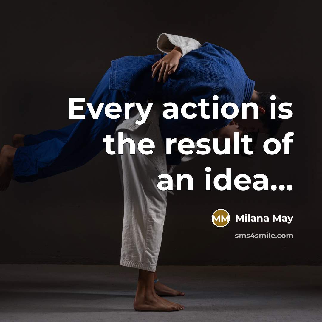 “Every action is the result of an idea...…” quote by Milana May