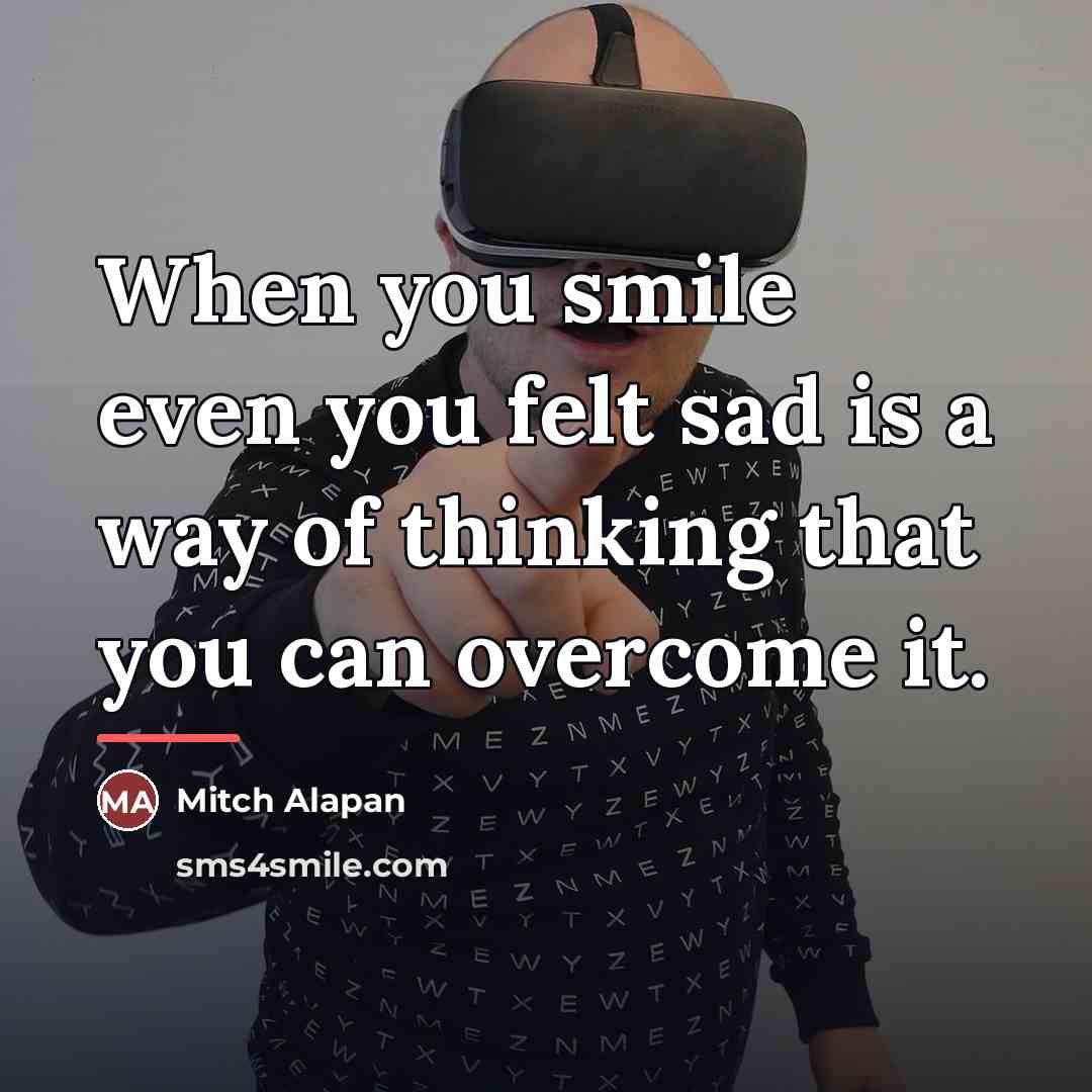 “When you smile even you felt sad is a way…” quote by Mitch Alapan