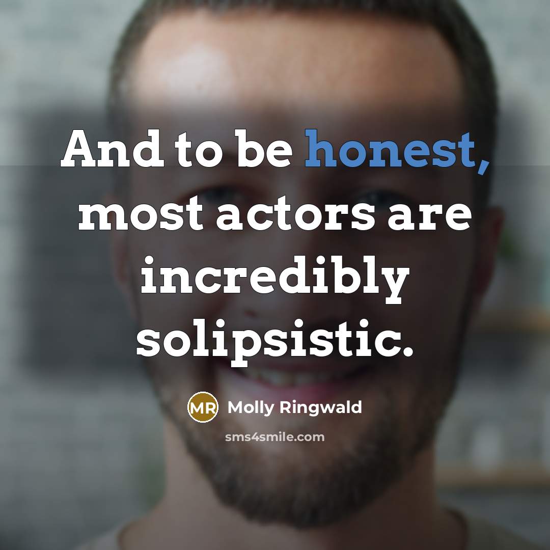 “And to be honest, most actors are incredibly solipsistic.…” quote by Molly Ringwald