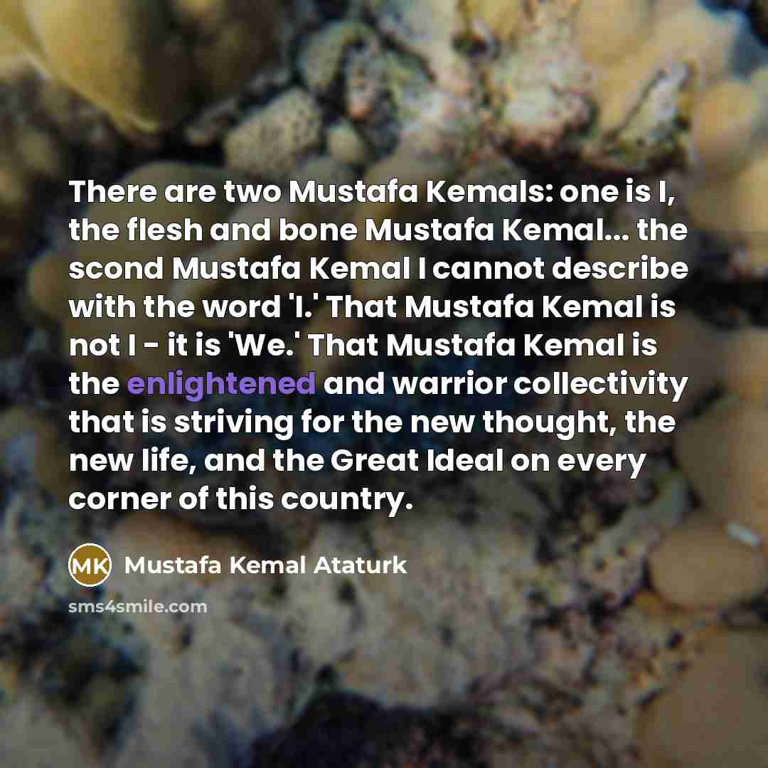 “There are two Mustafa Kemals: one is I, the flesh…” quote by Mustafa Kemal Ataturk