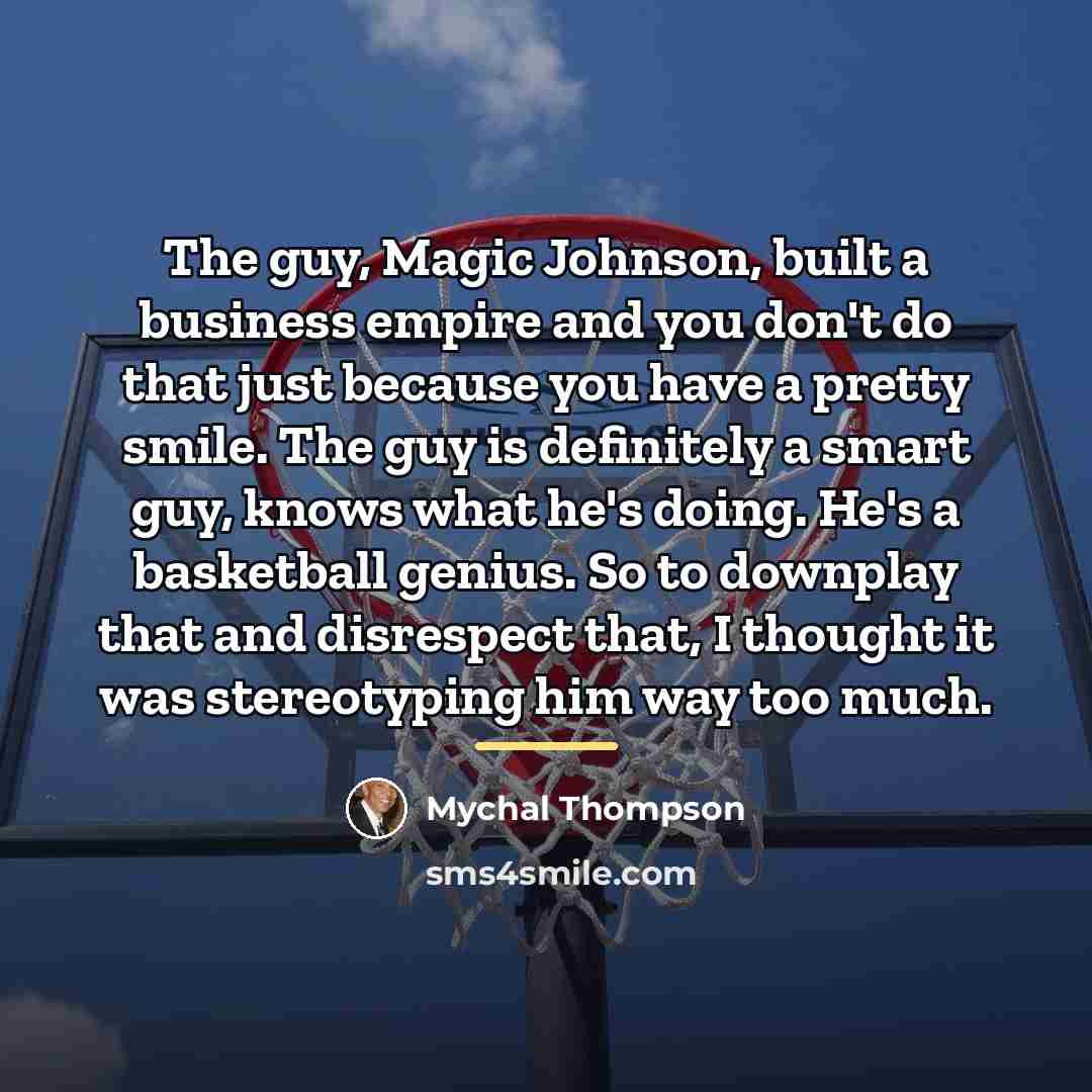 “The guy, Magic Johnson, built a business empire and you…” quote by Mychal Thompson