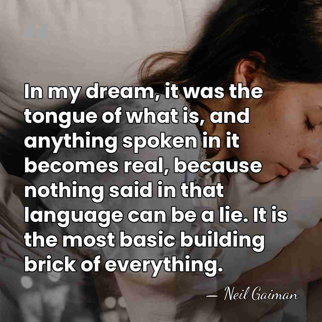In my dream, it was the tongue of what is, and anything&hellip; - Neil Gaiman