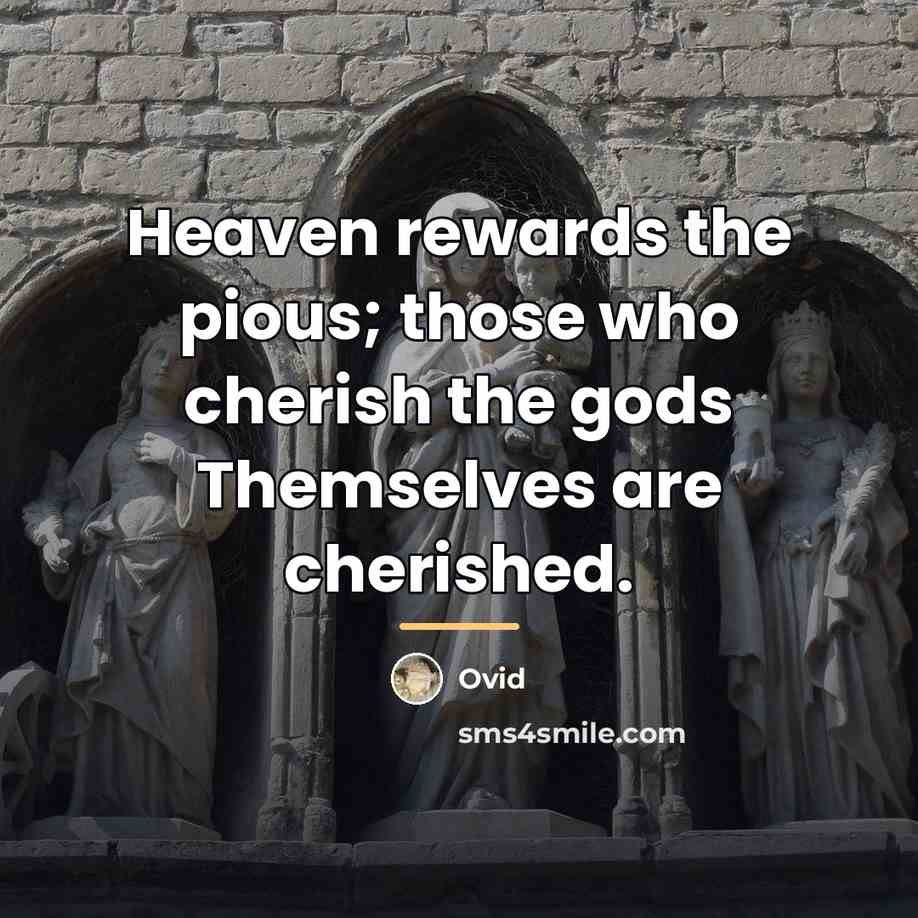 “Heaven rewards the pious; those who cherish the gods Themselves…” quote by Ovid