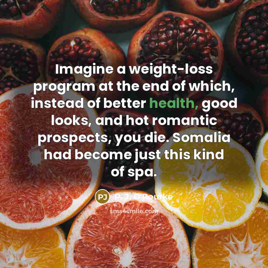 “Imagine a weight-loss program at the end of which, instead…” quote by P. J. O'Rourke