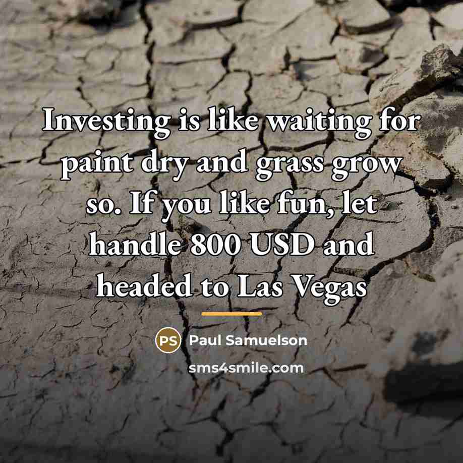 “Investing is like waiting for paint dry and grass grow…” quote by Paul Samuelson