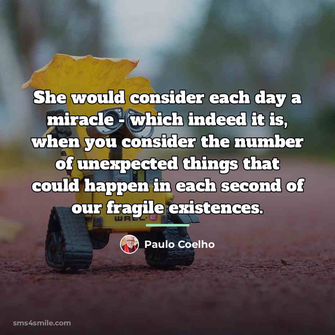 “She would consider each day a miracle - which indeed…” quote by Paulo Coelho