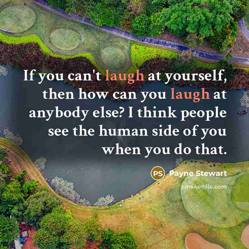 “If you can't laugh at yourself, then how can you…” quote by Payne Stewart