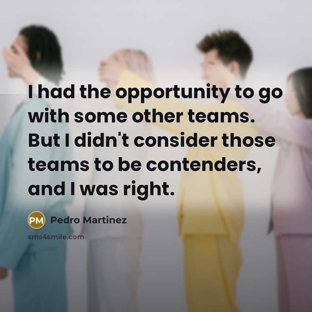 “I had the opportunity to go with some other teams.…” quote by Pedro Martinez