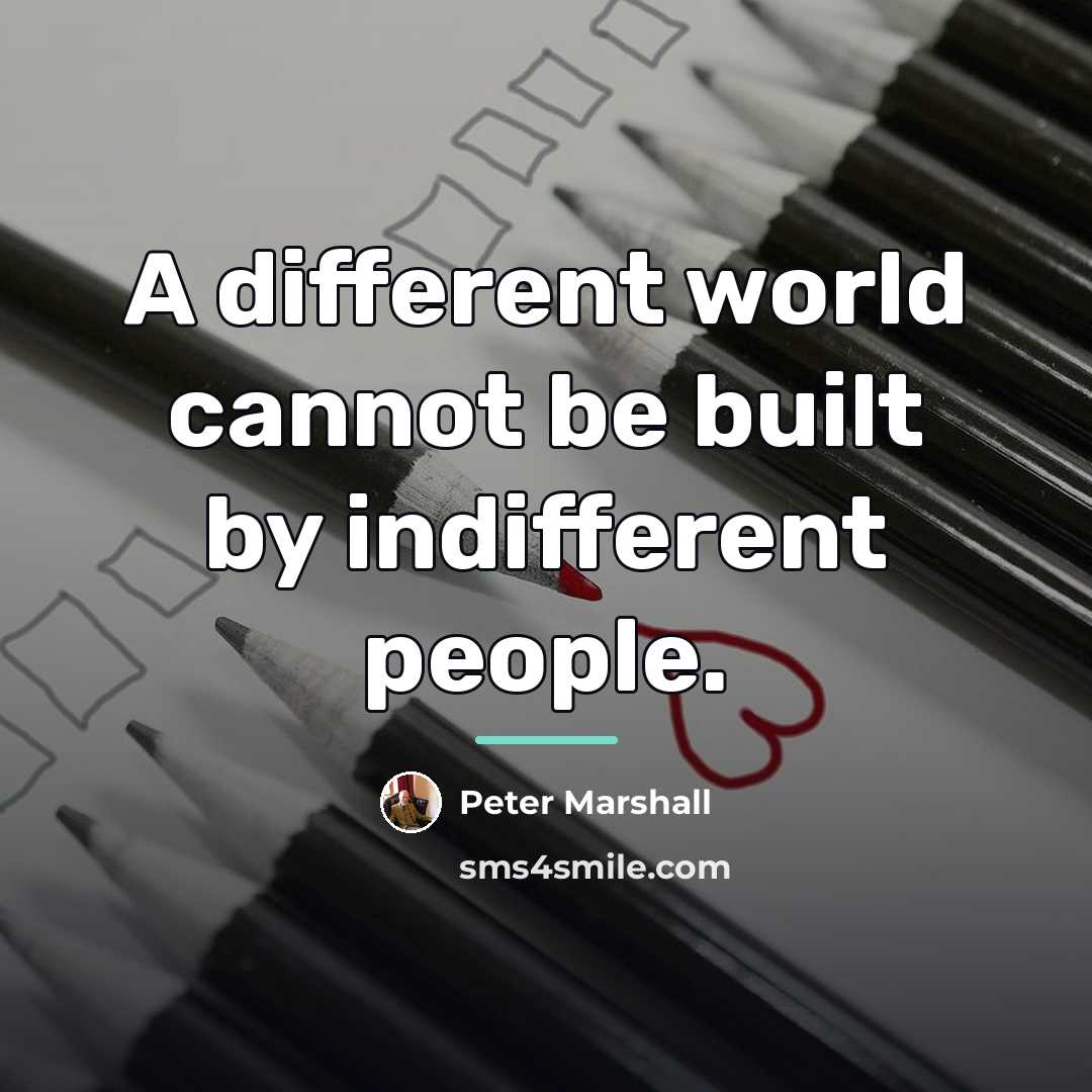 “A different world cannot be built by indifferent people.…” quote by Peter Marshall