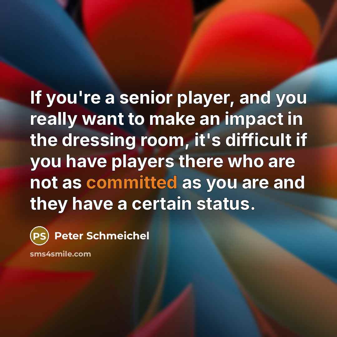 “If you're a senior player, and you really want to…” quote by Peter Schmeichel