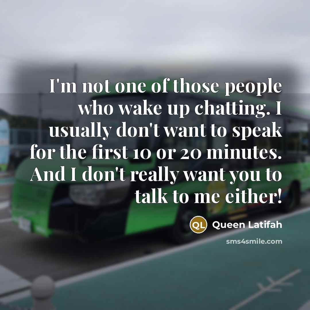 “I'm not one of those people who wake up chatting.…” quote by Queen Latifah