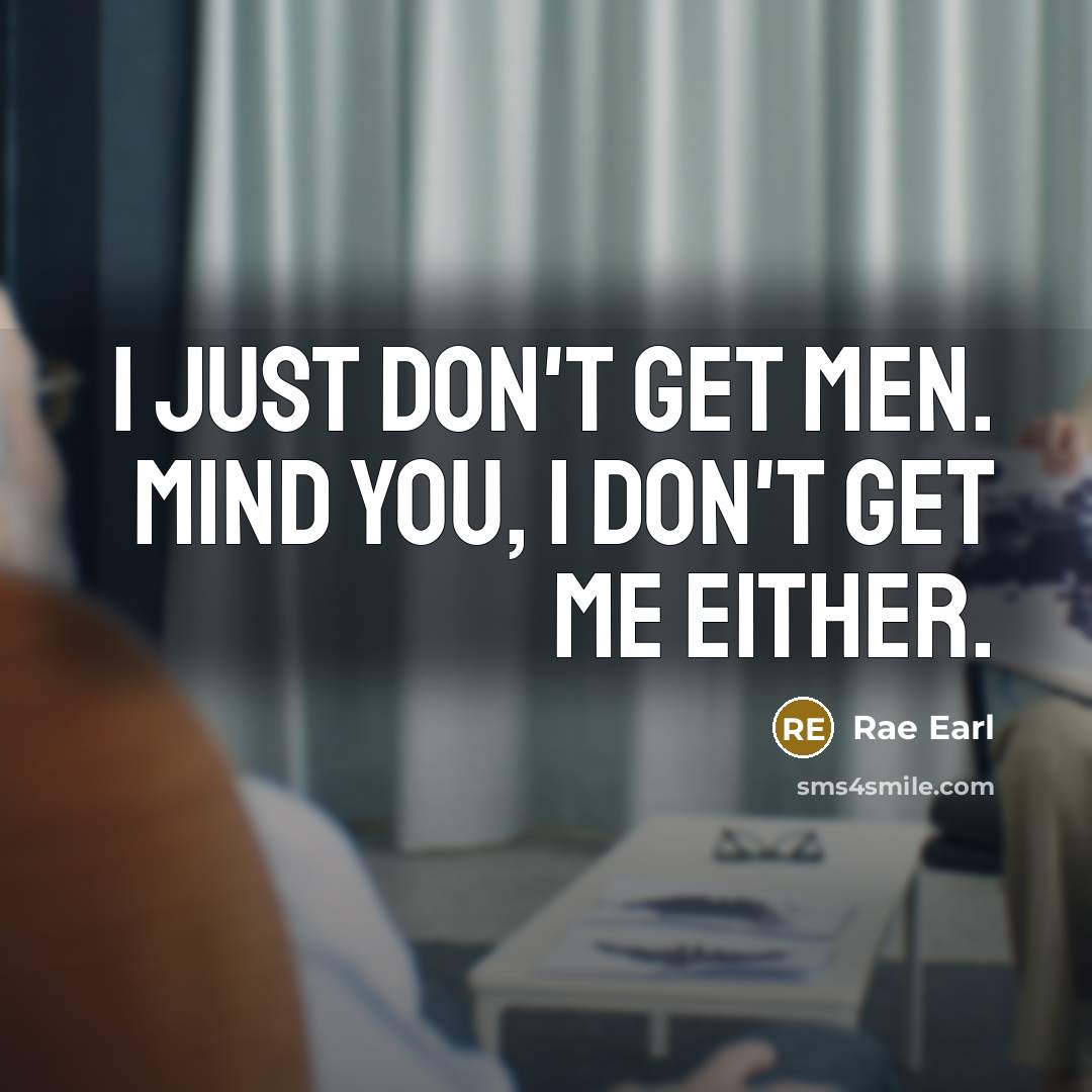 “I just don't get men. Mind you, I don't get…” quote by Rae Earl